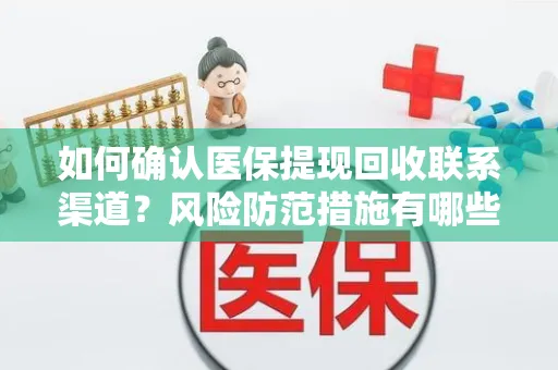 如何确认医保提现回收联系渠道？风险防范措施有哪些？